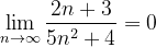 \dpi{120} \lim_{n \to \infty }\frac{2n+3}{5n^{2}+4}=0